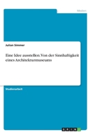 Eine Idee ausstellen. Von der Sinnhaftigkeit eines Architekturmuseums 3346264807 Book Cover