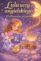 Lulu uczy angielskiego: Wielkanocna przygoda: Magiczna bajka na dobranoc, która pomaga dzieciom uczyc sie pierwszych slówek po angielsku (Polish Edition) B0GRMDS5RL Book Cover