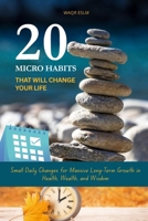 20 Micro Habits That Will Change Your Life: Small Daily Changes for Massive Long-Term Growth in Health, Wealth, and Wisdom B0FK2FM63D Book Cover