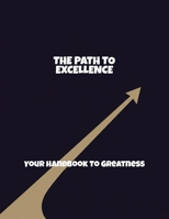The Path To Excellence: Your Handbook To Greatness B0FRJY5QVD Book Cover
