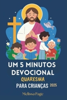 Um 5 Minutos Devocional Quaresma Para Crianças 2025 (Portuguese Edition) B0DVCHSFLN Book Cover