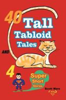 40 Tall Tabloid Tales and 4 Super Short Stories 0595368328 Book Cover