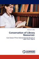 Conservation of Library Resources:: Case Study of Three Selected Special Libraries in Lagos State, Nigeria 384849003X Book Cover