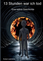 13 Stunden war ich tod: Eine wahre Geschichte (German Edition) 376933955X Book Cover
