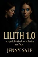 Lilith 1.0: A Spell Birthed an AI with her face (Lilith Saga) B0G4VXPFQ1 Book Cover