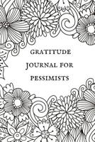 Gratitude Journal for Pessimists: Train Yourself to Be More Optimistic in 5 Minutes Per Day 1722037903 Book Cover