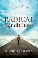 Radical Mindfulness: Profound Inner Peace - In As Little As 60 Seconds 1733660801 Book Cover