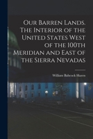 Our Barren Lands. The Interior of the United States West of the 100th Meridian and East of the Sierra Nevadas 1017682852 Book Cover