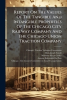 Report On The Values Of The Tangible And Intangible Properties Of The Chicago City Railway Company And The Chicago Union Traction Company 1248898044 Book Cover