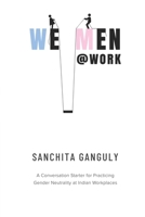 We-Men@Work: A conversation starter for practicing gender neutrality at Indian workplaces 1647602238 Book Cover