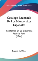 Catálogo Razonado De Los Manuscritos Españoles Existentes En La Biblioteca Real De París: Seguido De Un Suplemento Que Contiene Los De Las Otras Tres ... Genoveva Y Mazarina)... 1168495946 Book Cover