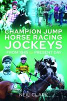 Champion Jump Horse Racing Jockeys: From 1945 to Present Day 1526769859 Book Cover