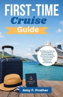 First-Time Cruise Guide: The Beginner's Step-by-Step Handbook to Planning, Booking, Packing, and Enjoying Your First Cruise Without Stress, Mistakes, ... (First-Time Cruiser Success Series) B0GWQLF5VQ Book Cover