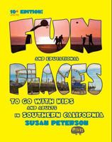 Fun and Educational Places to Go With Kids and Adults in Southern California, 10+ Edition 0983383227 Book Cover
