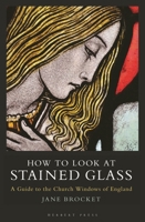 How to Look at Stained Glass: A Guide to the Church Windows of England (T&t Clark Enquiries in Theological Ethics) 1788310896 Book Cover