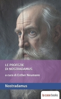 Le profezie di Nostradamus: con un saggio introduttivo di Esther Neumann B08T3ZPPQK Book Cover