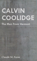 Calvin Coolidge - The Man From Vermont 1406756733 Book Cover