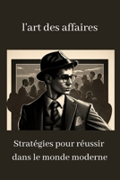 l'art des affaires: Stratégies pour réussir dans le monde moderne B0BZFLPHC7 Book Cover