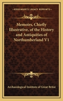 Memoirs, Chiefly Illustrative, Of The History And Antiquities Of Northumberland V1 1163236071 Book Cover