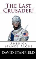 The Last Crusader!: America Stands Alone 145154135X Book Cover