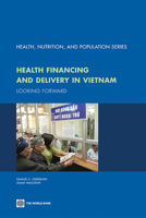 Health Financing and Delivery in Vietnam: Looking Forward 0821377825 Book Cover