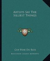 Artists Say The Silliest Things 1163178810 Book Cover