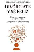 Divórciate y sé feliz: Guía para superar rupturas, mejor aún, prevenirlas. (Spanish Edition) 6078601504 Book Cover