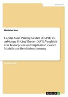 Capital Asset Pricing Modell (Capm) vs. Arbitrage Pricing Theory (Apt). Vergleich Von Konzeption Und Implikation Zweier Modelle Zur Renditebestimmung 3640560825 Book Cover