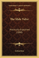 The Slide Valve Practically Explained: Embracing Simple and Complete Practical Demonstrations of the Operation of Each Element in a Slide-Valve Movement, and Illustrating the Effects of Variations in  3337379540 Book Cover