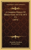 A Complete History Of Illinois From 1673 To 1873 V1 0548807299 Book Cover