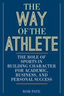 The Way of the Athlete: The Role of Sports in Building Character for Academic, Business, and Personal Success 1629148040 Book Cover