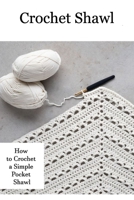 Crochet Shawl: How to Crochet a Simple Pocket Shawl: Crochet Shawl Patterns for Beginners B08ZD6TB8L Book Cover