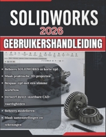 SOLIDWORKS 2026 GEBRUIKERSHANDLEIDING: Van beginner tot professional: een complete stapsgewijze handleiding voor 3D-modellering, assemblageontwerp en ... voor praktijktoepassingen. (Dutch Edition) B0GYYZT6ZD Book Cover