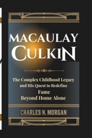MACAULAY CULKIN: The Complex Childhood Legacy and His Quest to Redefine Fame Beyond Home Alone B0DST3CWPF Book Cover
