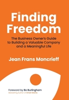 Finding Freedom: The Business Owners Guide to Building a Valuable Company and a Meaningful Life 1969508329 Book Cover