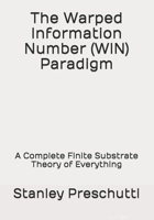 The Warped Information Number (WIN) Paradigm: A Complete Finite Substrate Theory of Everything B0GRR9YW1H Book Cover
