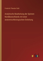 Analytische Bearbeitung der Spinnen Norddeutschlands mit einer anatomischbiologischen Einleitung (German Edition) 3368532049 Book Cover