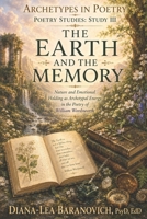 The Earth and The Memory: Nature and Emotional Holding as Archetypal Energies in the Poetry of William Wordsworth (Archetypes in Poetry) B0H2Q3FDLQ Book Cover