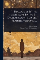 Dialogues Entre Messieurs Patru Et D'ablancourt Sur Les Plaisirs, Volume 1... (French Edition) 1024926230 Book Cover