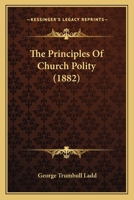 The Principles Of Church Polity: Illustrated By An Analysis Of Modern Congregationalism And Applied To Certain Important Practical Questions In The Government Of Christian Churches. Southworth Lecture 1010284533 Book Cover