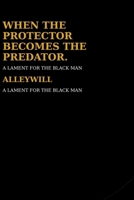 When the Protector Becomes the Predator: A Lament for the Black Man B0F9Z2SM6S Book Cover