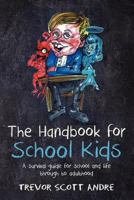 The handbook for School Kids: A survival guide for school and life through to adulthood 1479220388 Book Cover