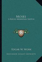 Moses, a Rocky Mountain Sketch 0548405751 Book Cover