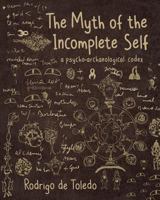 The Myth of the Incomplete Self: A Psycho-Archaeological Codex 0997680865 Book Cover