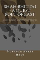 Shah Bhittai - A Quest Poet Of East: Uniqueness of Mystic Poetry, and musical Folk Stories concepted from Poetry of a World renowned Saintly Poet 1523371250 Book Cover