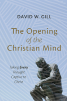 The Opening of the Christian Mind: Taking Every Thought Captive to Christ 0830812792 Book Cover