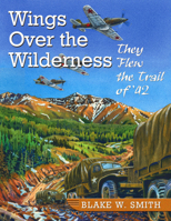 Wings Over the Wilderness: They Flew the Trail of '42 0888395957 Book Cover