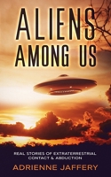 ALIENS AMONG US: Real Stories of Extraterrestrial Contact & UFO Abduction B0HGS5Z962 Book Cover
