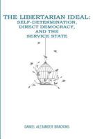 The Libertarian Ideal: Self-Determination, Direct Democracy, and the Service State 1792704356 Book Cover