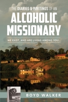 The Diaries & Writings of an Alcoholic Missionary: We Exist, and are Living Among You... 0578525526 Book Cover